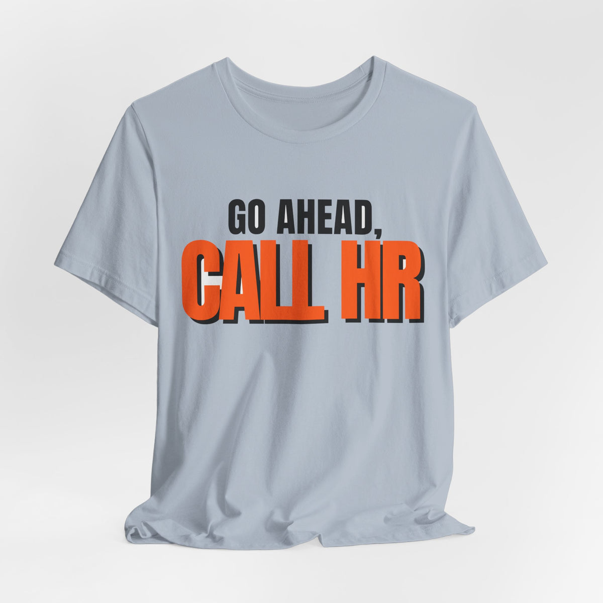 Go Ahead Call HR Shirt - Funny Work Tee - Sarcastic Office Humor