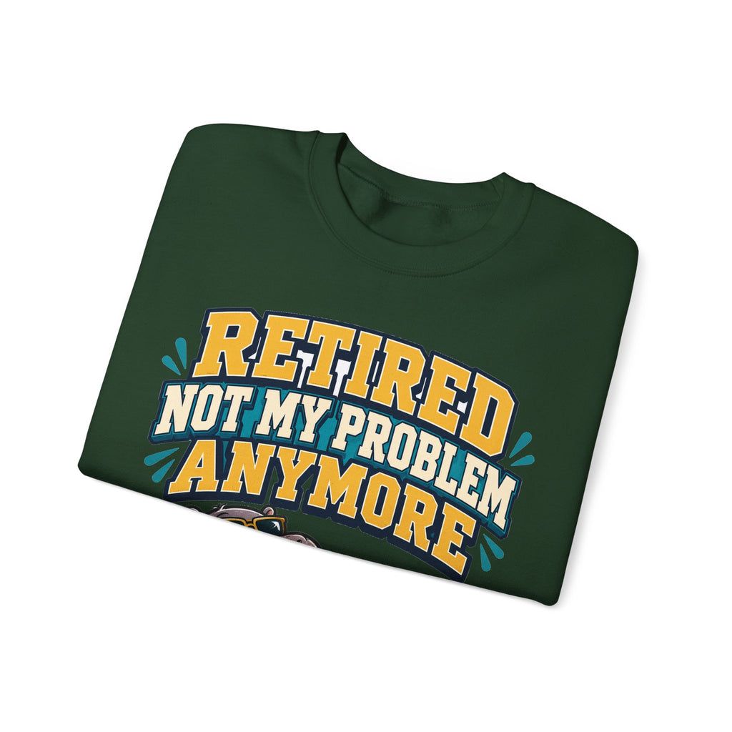 Funny Retirement Sweatshirt For Man Retired Not My Problem Anymore | Funny Retirement Sweatshirt | Sarcastic Quote Sweatshirt | Gift