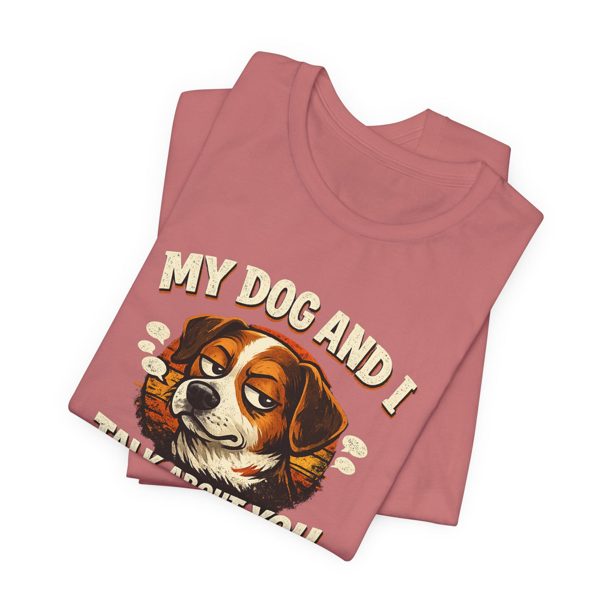 My Dog And I Talk About You Shirt, Funny Dog Mom Tee, Dog Lover Gift
