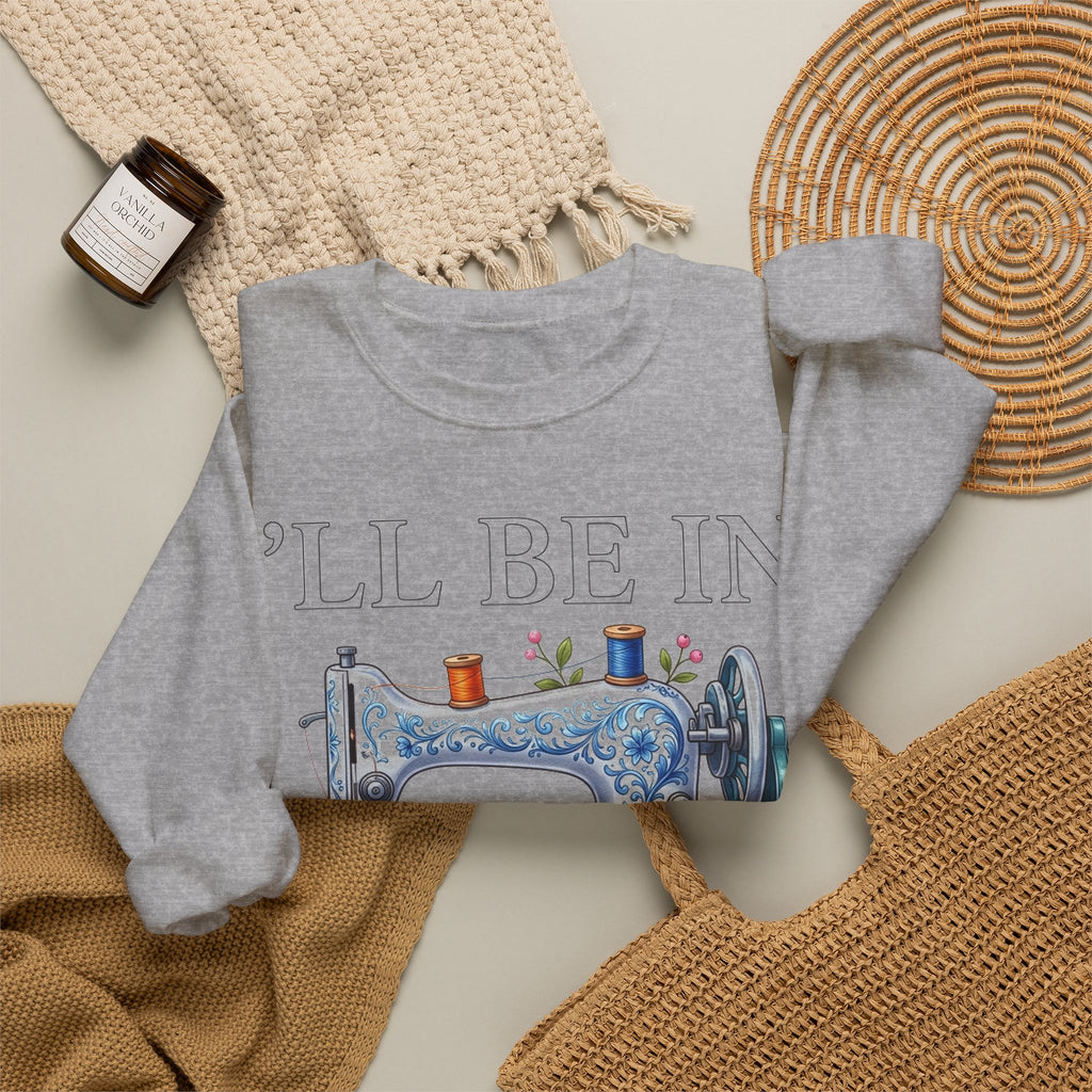 I'll Be In My Office Sewing Sweatshirt, Quilting Machine Sweatshirt, Funny Sewing Gift, Quilter Sweatshirt, Seamstress Gift, Crafter Sweatsh