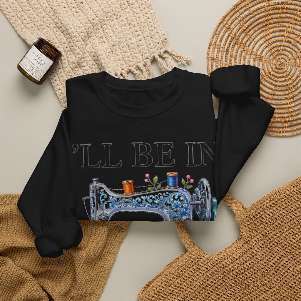 I'll Be In My Office Sewing Sweatshirt, Quilting Machine Sweatshirt, Funny Sewing Gift, Quilter Sweatshirt, Seamstress Gift, Crafter Sweatsh