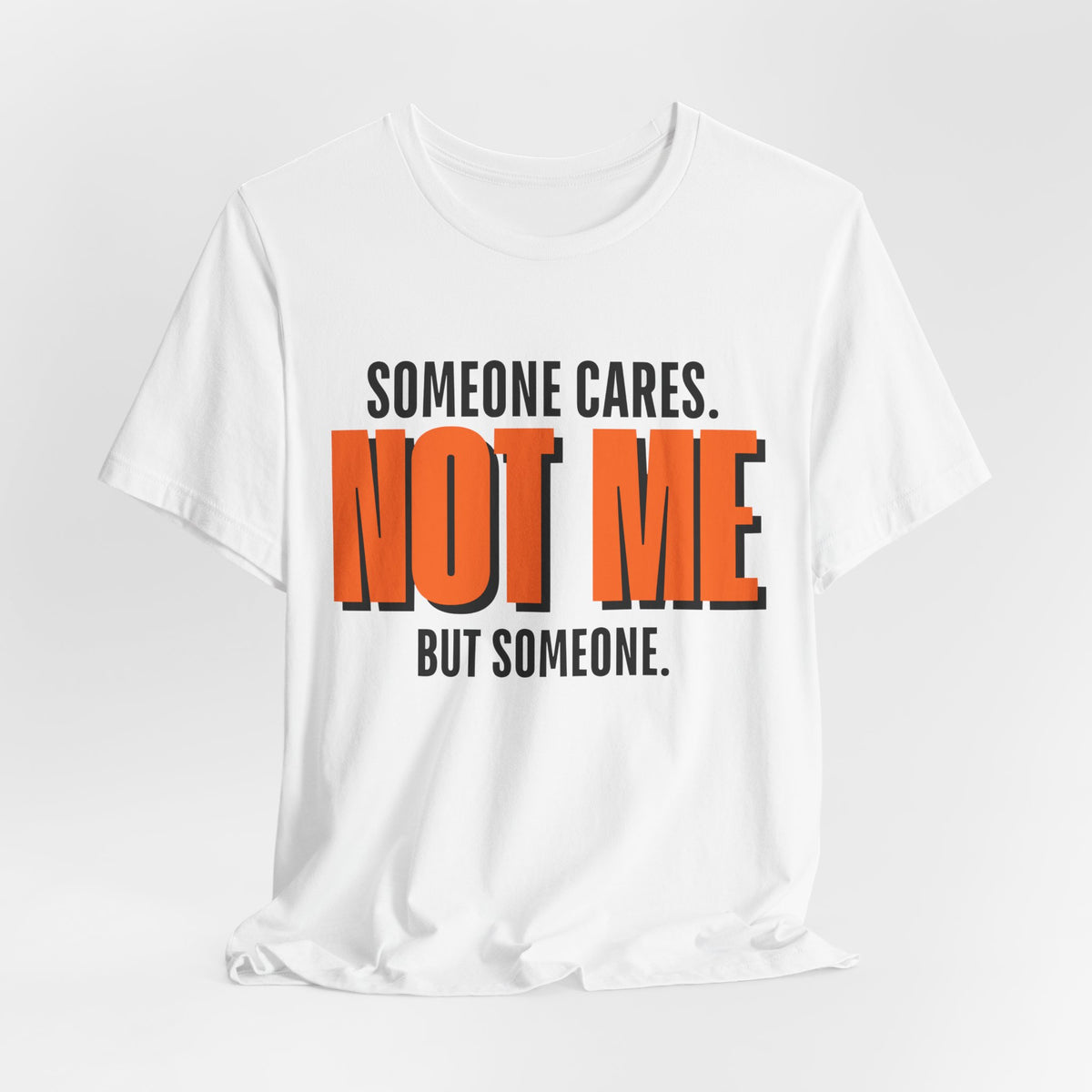 Someone Cares Not Me Shirt - Funny Sarcastic Tee