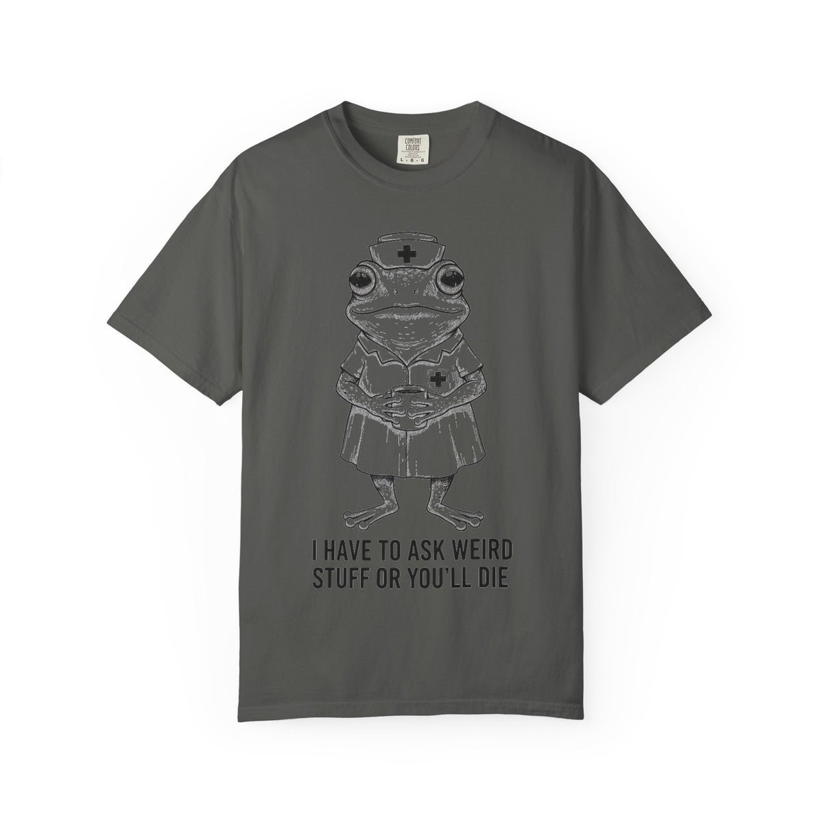 I Have To Ask Weird Stuff Or You'll Die Shirt, Funny Nurse Frog Tee, Sarcastic Triage Nurse Shirt, RN Gift