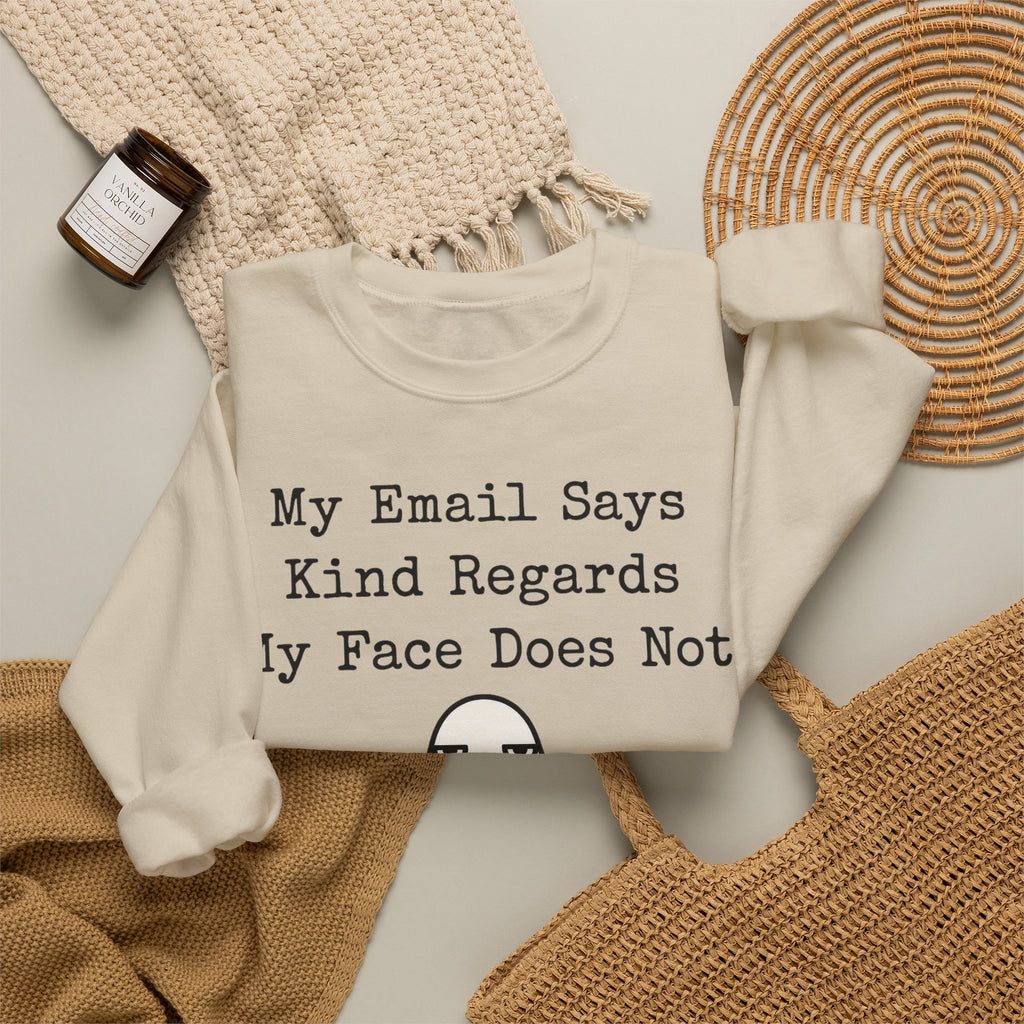 Funny Work Sweatshirt My Email Says Kind Regards My Face Does Not | Office Humor Sweatshirt | Coworker Gift Sarcastic