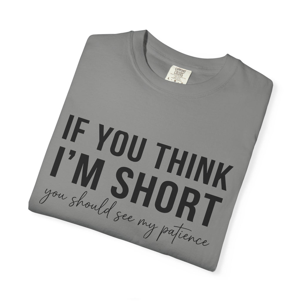 If You Think I'm Short You Should See My Patience Shirt, Funny Sarcastic Tee, Short Girl Humor Shirt, Friend Gift
