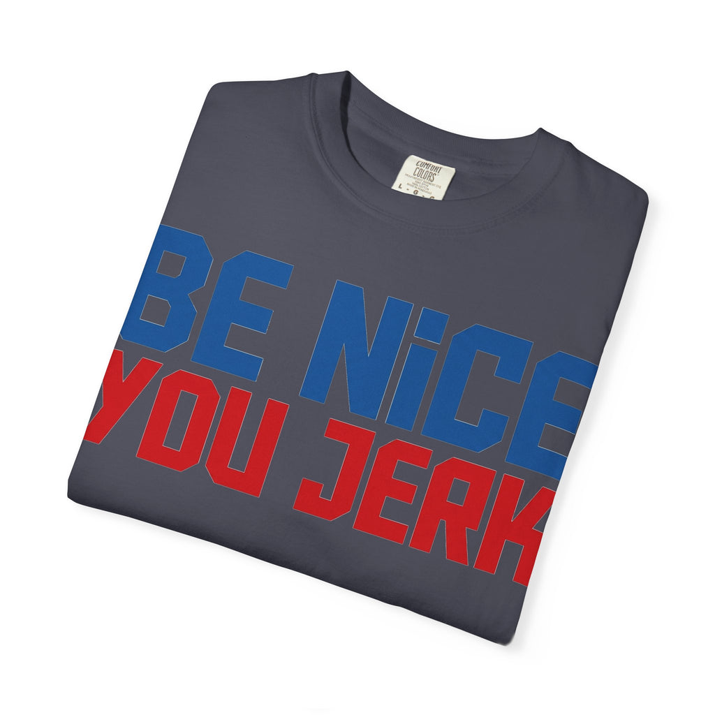 Be Nice You Jerk Condensed Shirt, Funny Snarky Quote Tee, Red And Blue Type Shirt, Sarcastic Gift