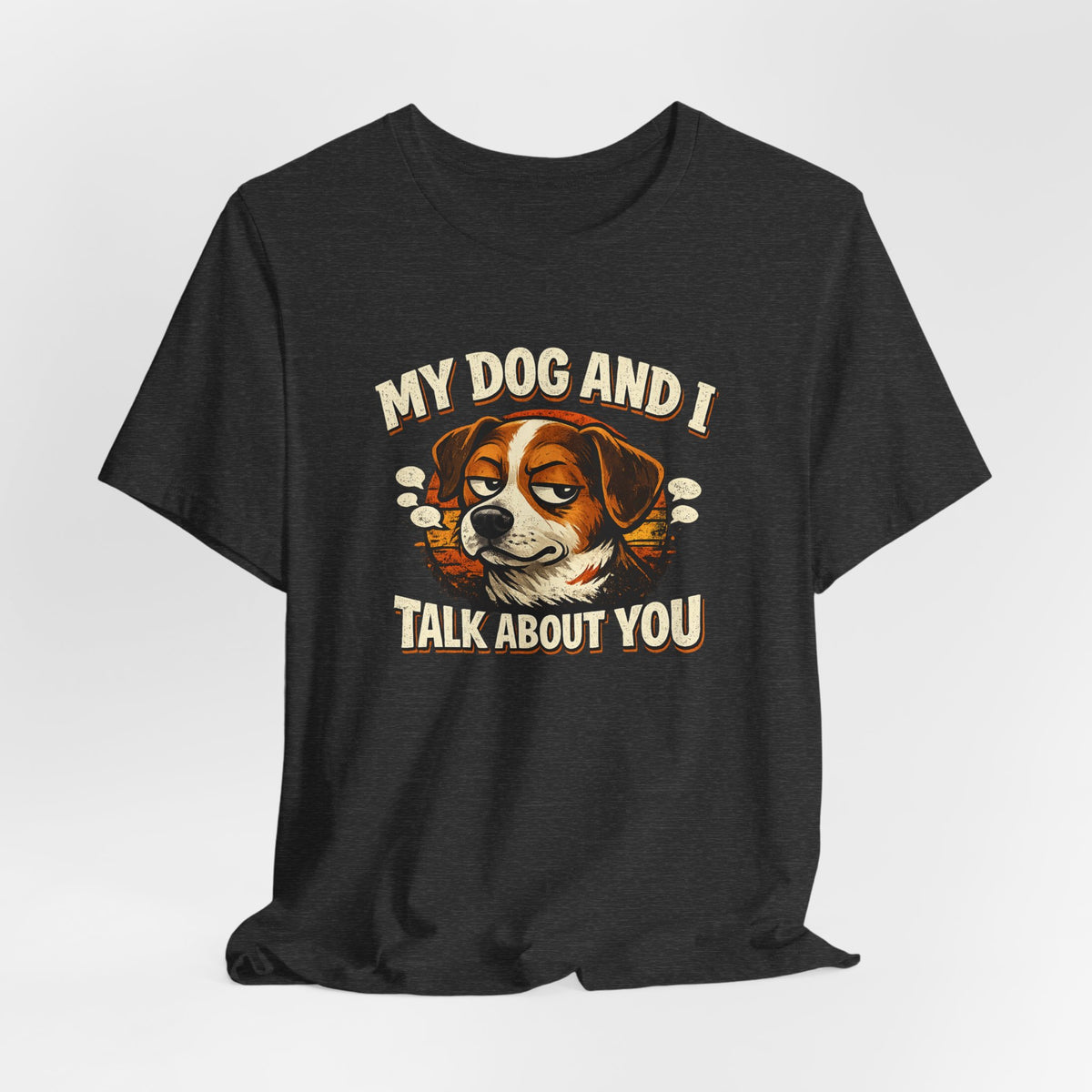 My Dog And I Talk About You Shirt, Funny Dog Mom Tee, Dog Lover Gift