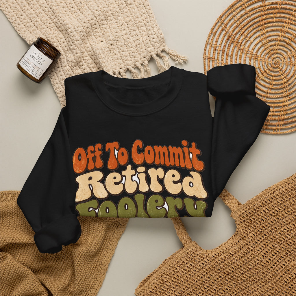 Funny Retirement Sweatshirt Off To Commit Retired Foolery Sweatshirt, Retirement Gift, Retired Mischief Humor Sweatshirt