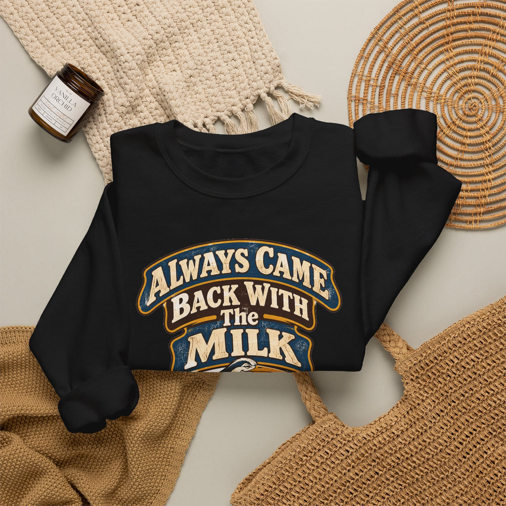 funny dad Sweatshirt Always Came Back With The Milk Sweatshirt, Funny Dad Gift Graphic Sweatshirt,