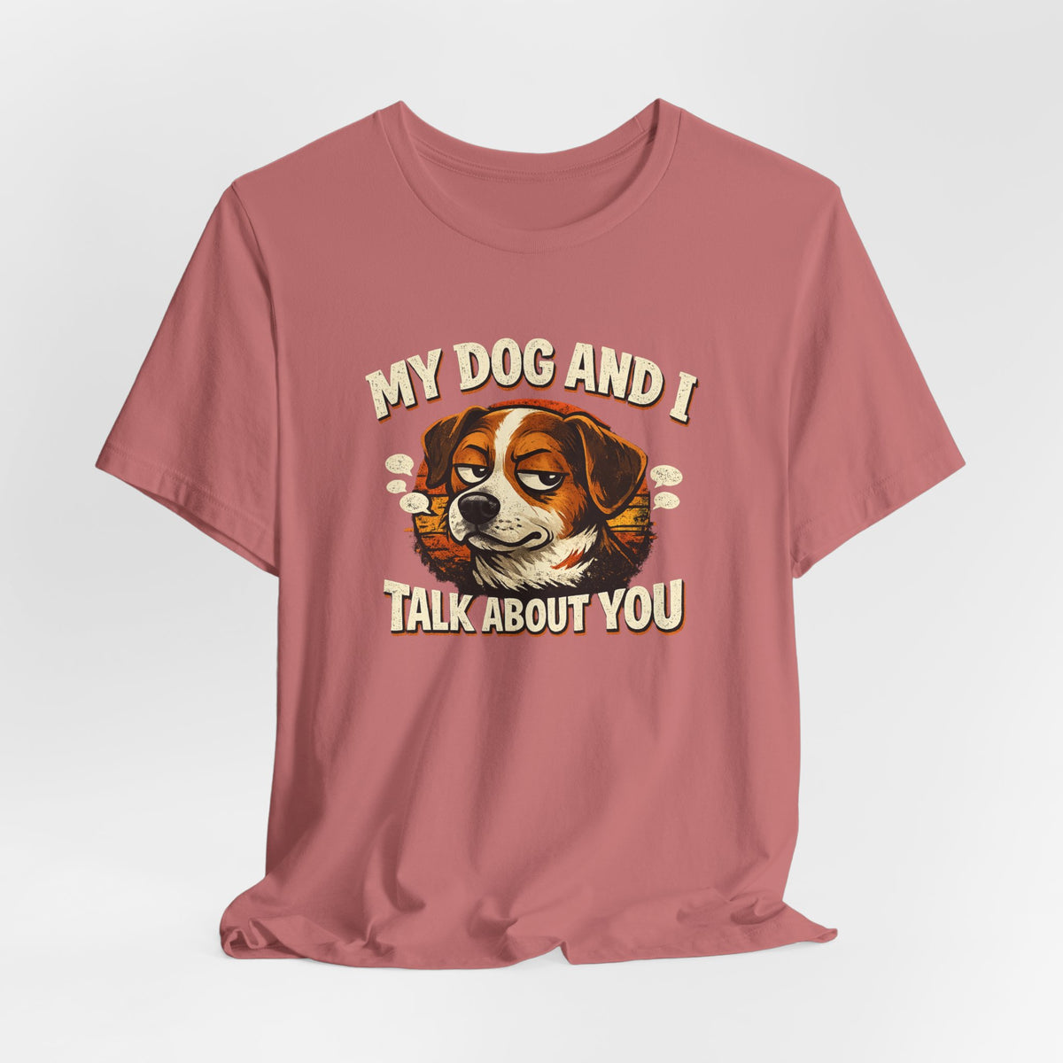 My Dog And I Talk About You Shirt, Funny Dog Mom Tee, Dog Lover Gift