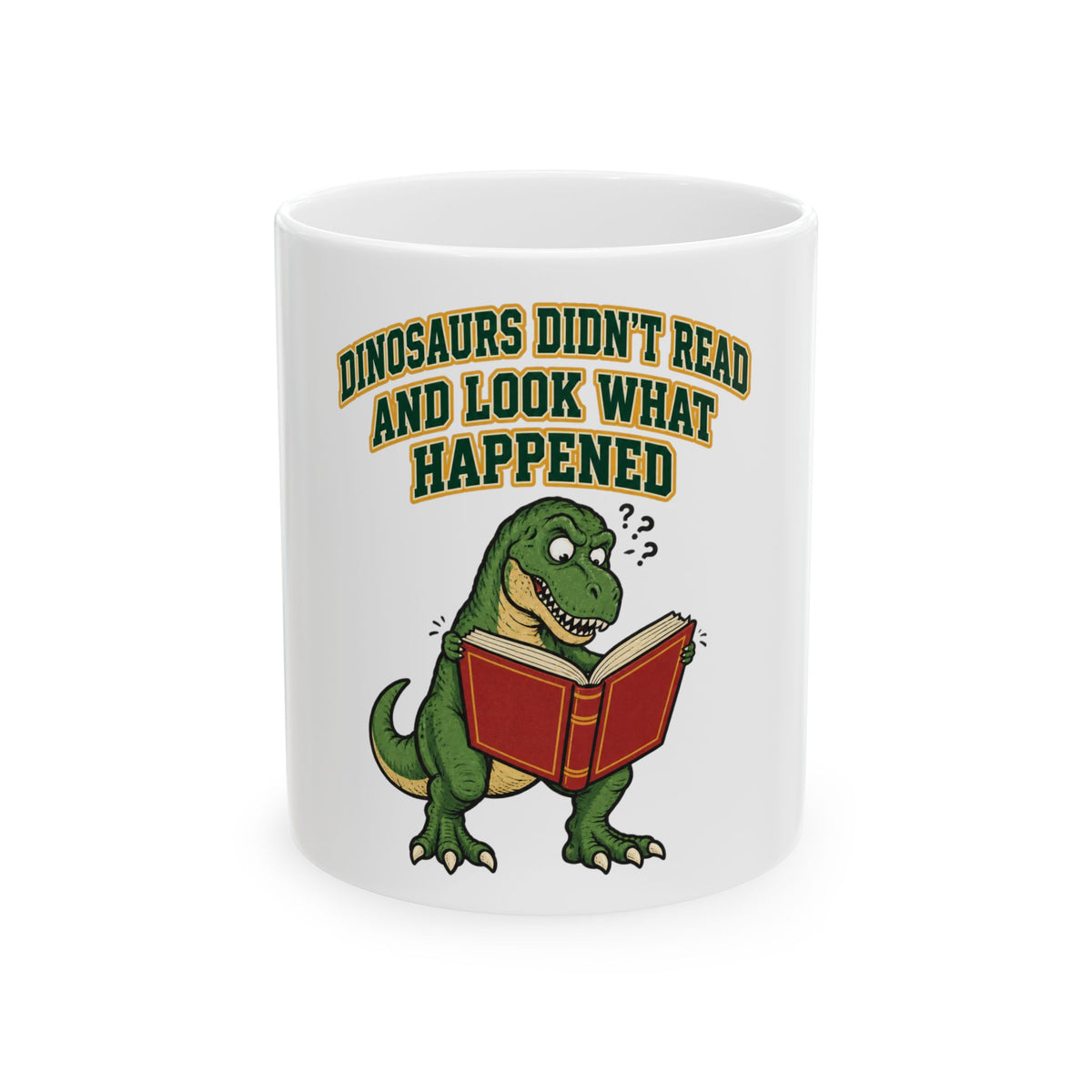 Dinosaurs Didn't Read And Look What Happened Mug, Funny Teacher Gift from Student, Teacher Christmas Gift, Coffee Mug 11oz 15oz