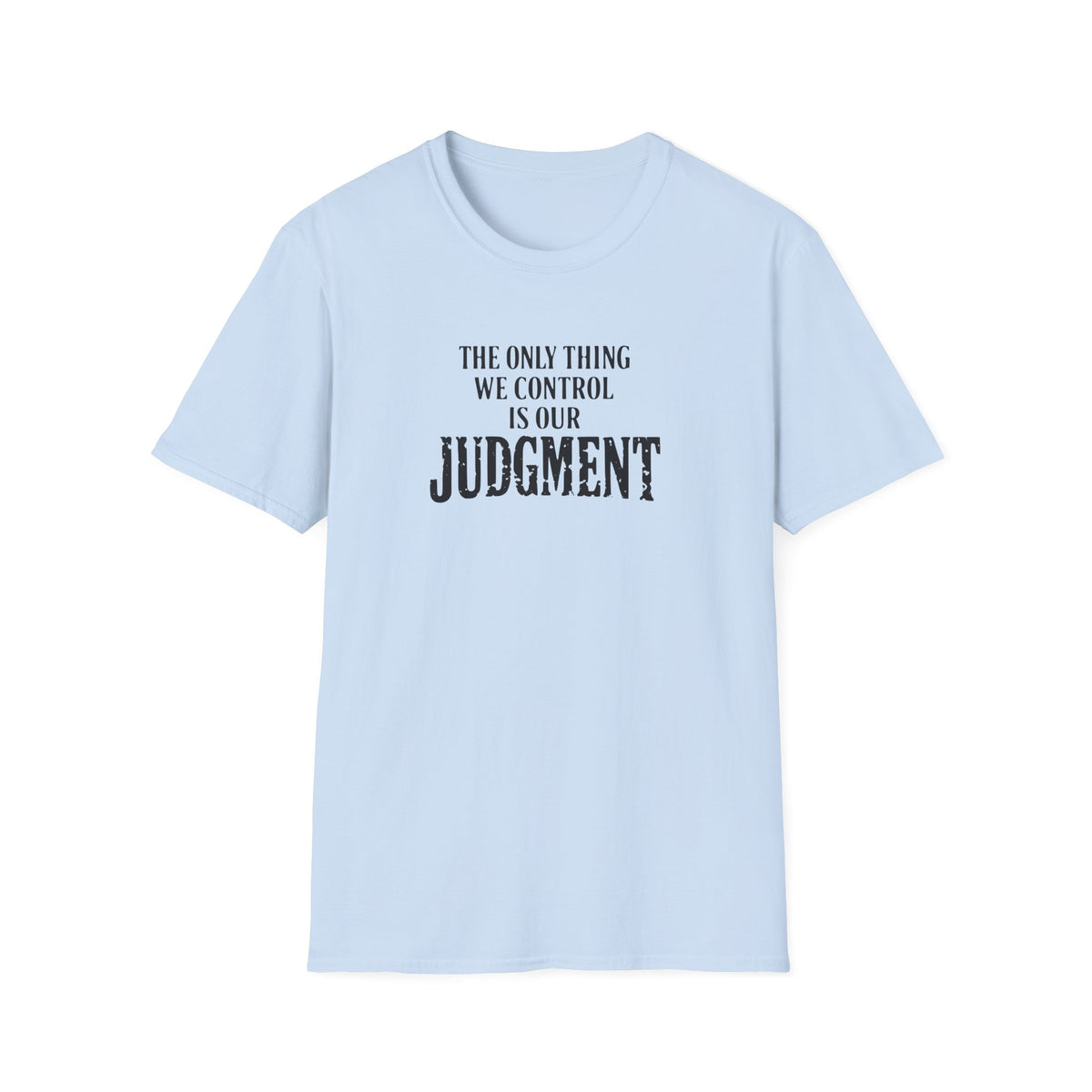 Judgment Quote T-Shirt — “The Only Thing We Control Is Our Judgment” Inspirational Graphic Tee