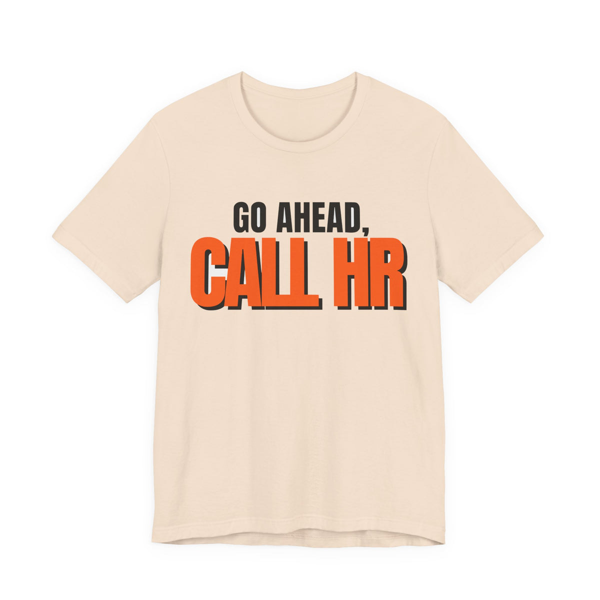 Go Ahead Call HR Shirt - Funny Work Tee - Sarcastic Office Humor