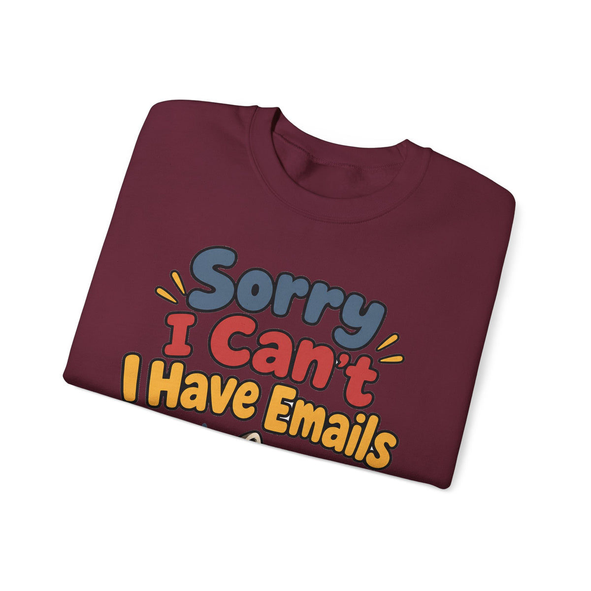 Funny Work Sweatshirt Sorry I Can't I Have Emails | Sarcastic Office Humor Sweatshirt | Funny Coworker Gift