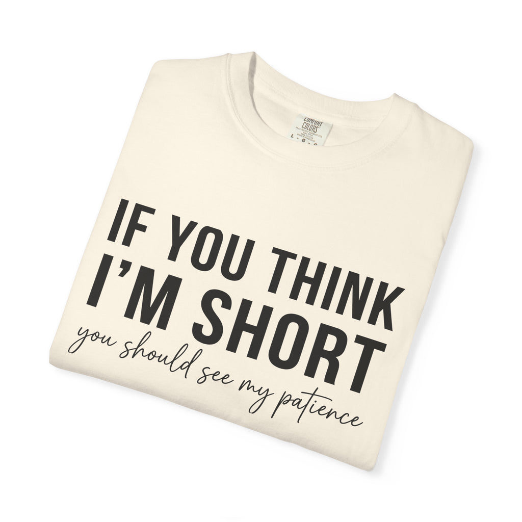 If You Think I'm Short You Should See My Patience Shirt, Funny Sarcastic Tee, Short Girl Humor Shirt, Friend Gift