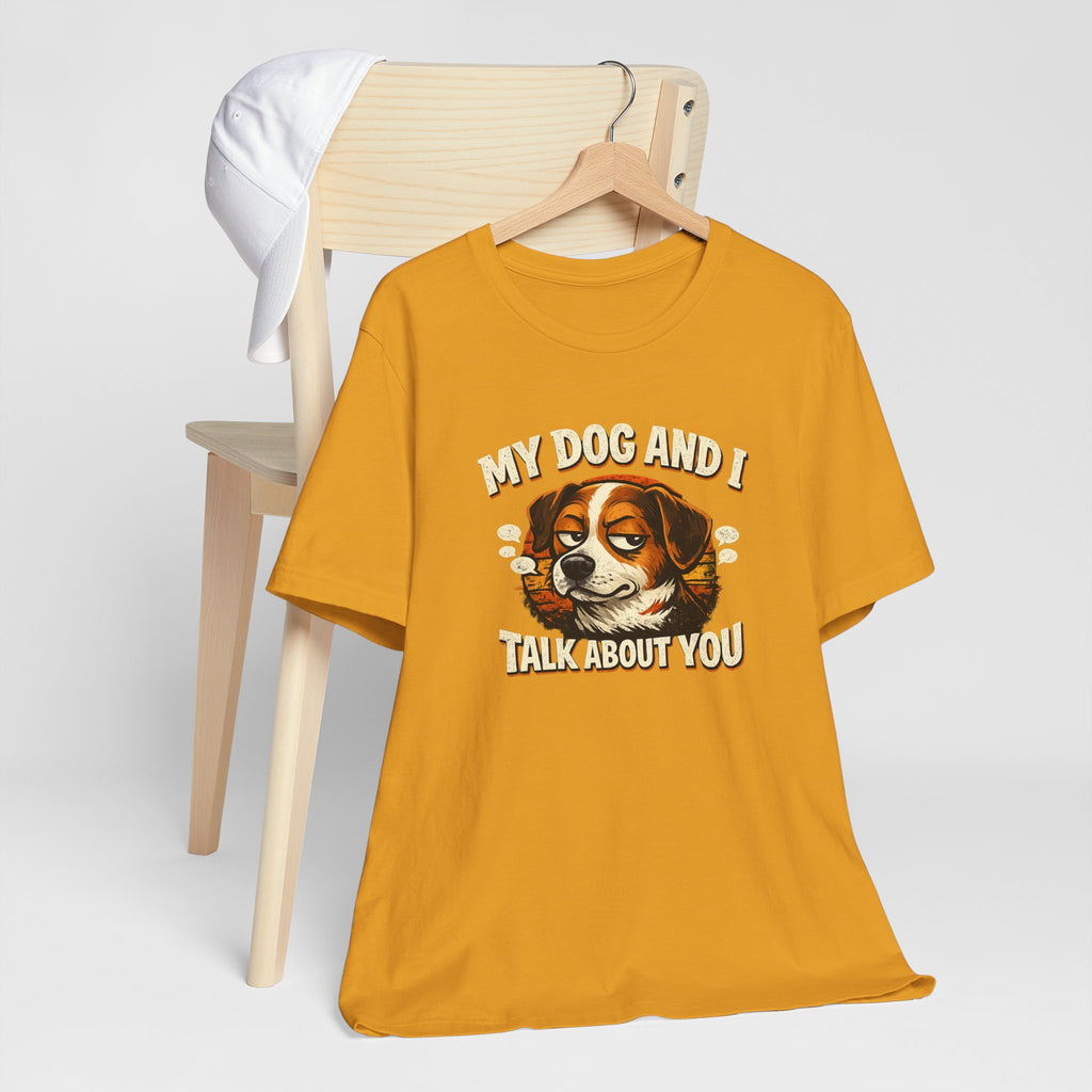 My Dog And I Talk About You Shirt, Funny Dog Mom Tee, Dog Lover Gift