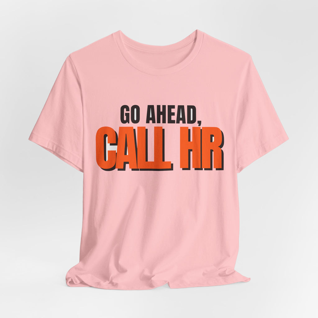 Go Ahead Call HR Shirt - Funny Work Tee - Sarcastic Office Humor