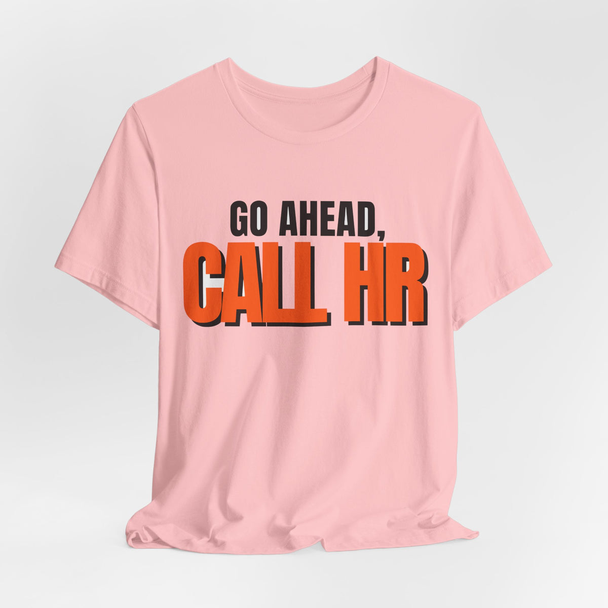 Go Ahead Call HR Shirt - Funny Work Tee - Sarcastic Office Humor