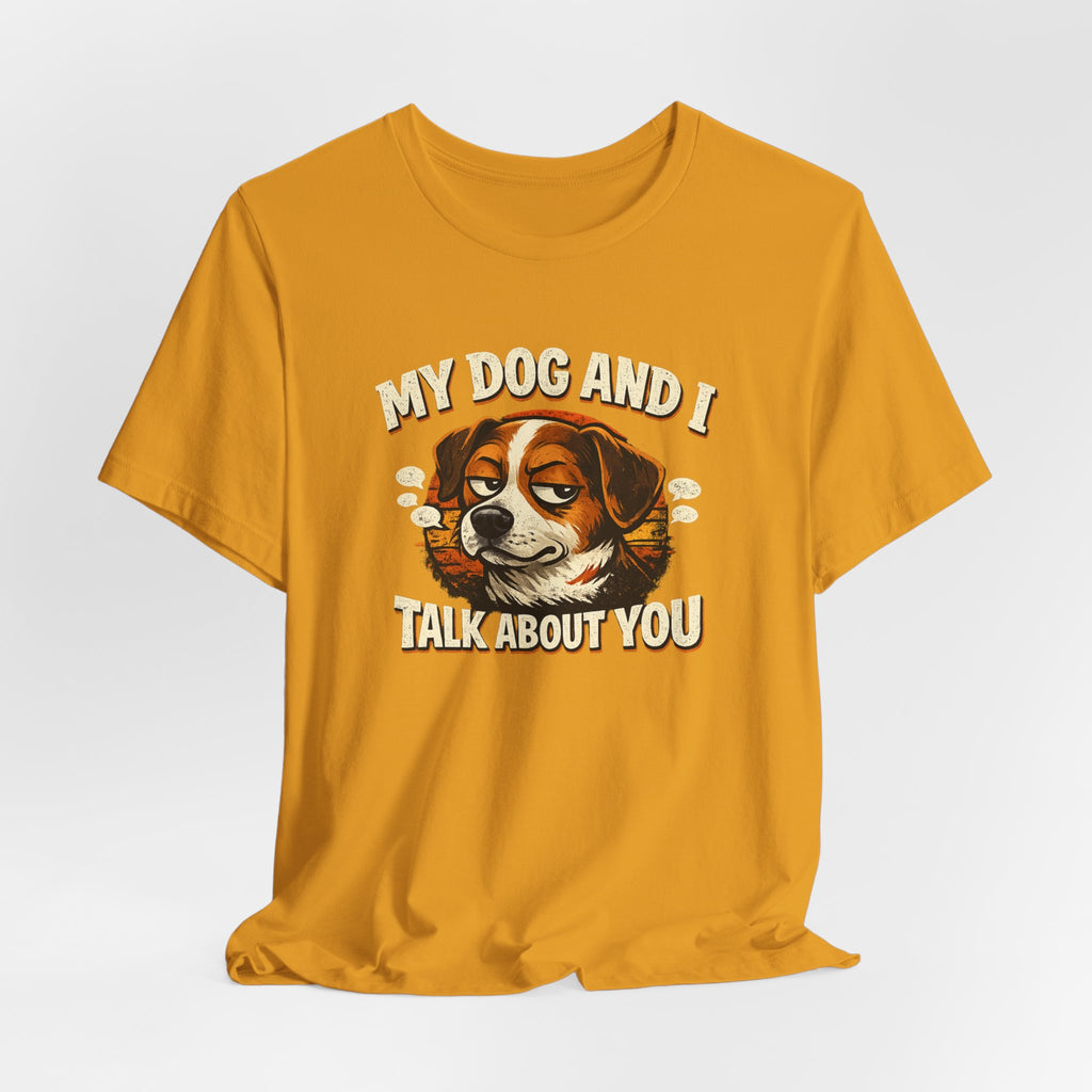 My Dog And I Talk About You Shirt, Funny Dog Mom Tee, Dog Lover Gift