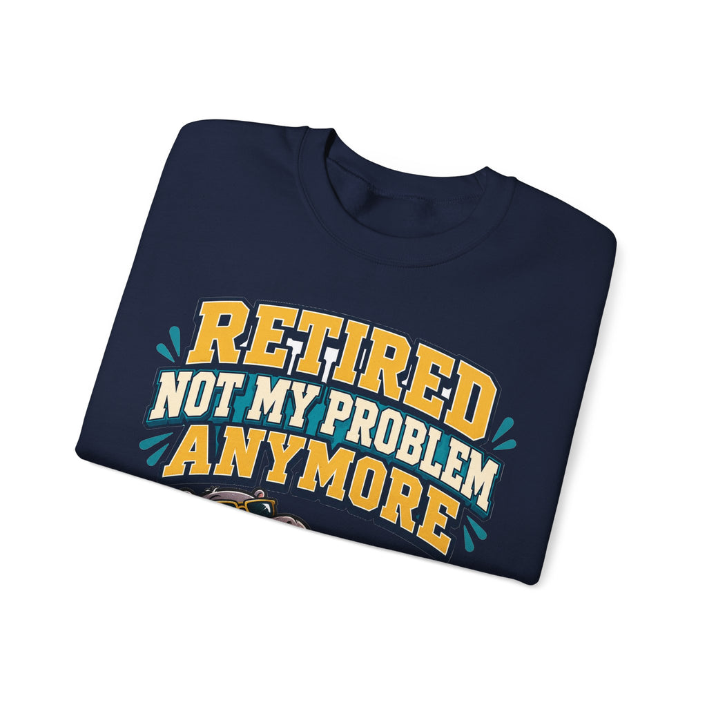 Funny Retirement Sweatshirt For Man Retired Not My Problem Anymore | Funny Retirement Sweatshirt | Sarcastic Quote Sweatshirt | Gift