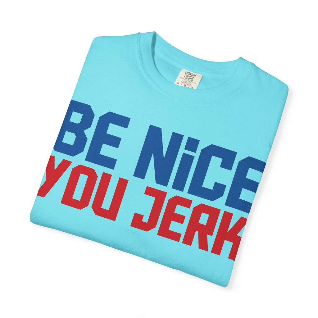 Be Nice You Jerk Condensed Shirt, Funny Snarky Quote Tee, Red And Blue Type Shirt, Sarcastic Gift