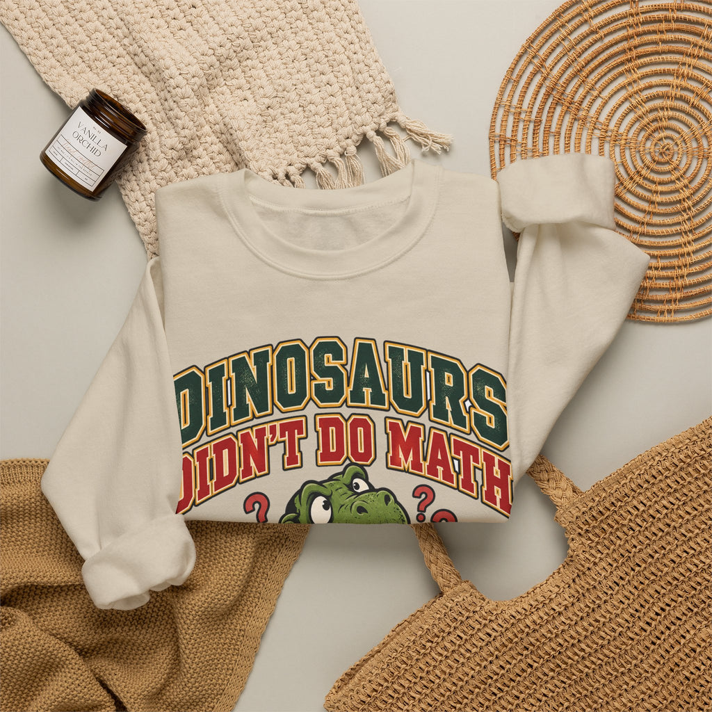 Dinosaurs Didn't Do Math Sweatshirt | Funny Teacher Gift Crewneck