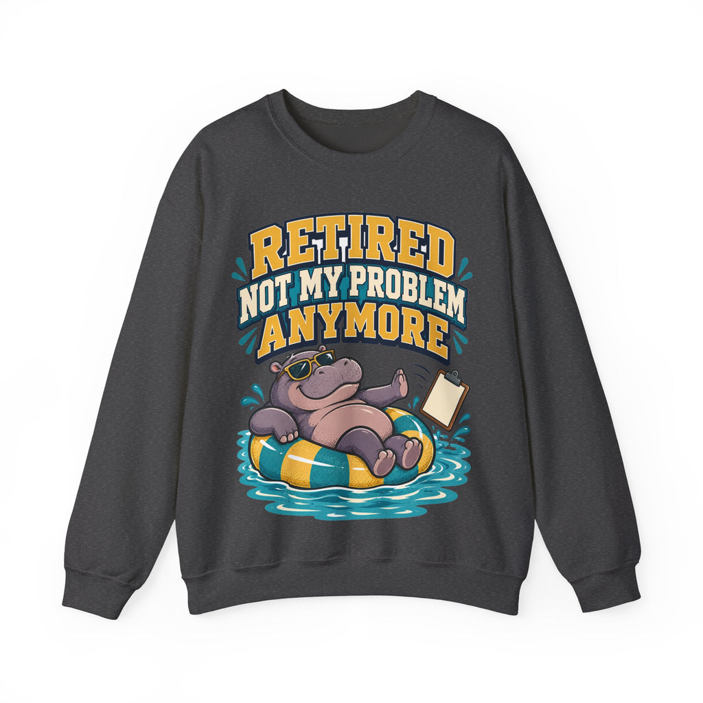 Funny Retirement Sweatshirt For Man Retired Not My Problem Anymore | Funny Retirement Sweatshirt | Sarcastic Quote Sweatshirt | Gift