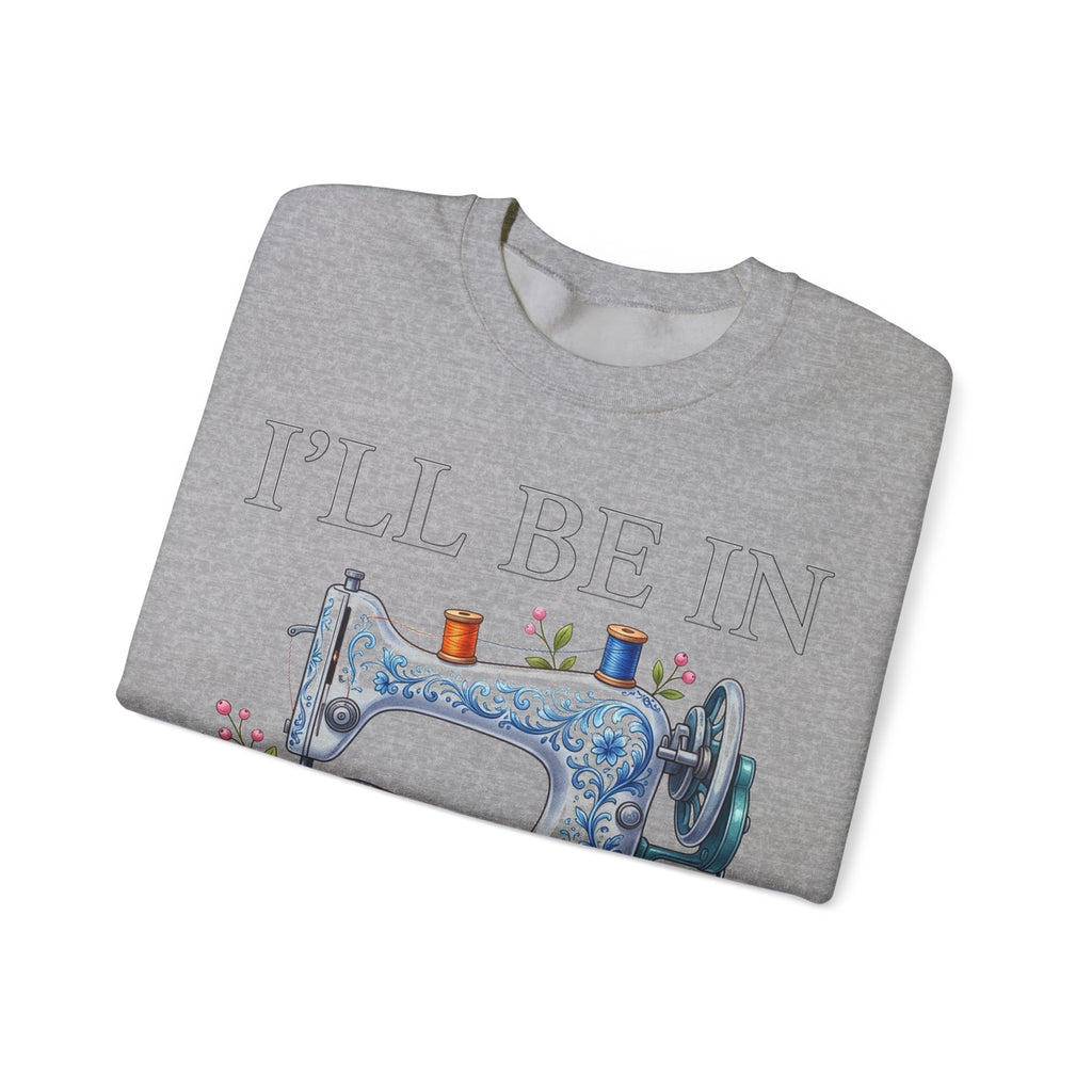 I'll Be In My Office Sewing Sweatshirt, Quilting Machine Sweatshirt, Funny Sewing Gift, Quilter Sweatshirt, Seamstress Gift, Crafter Sweatsh