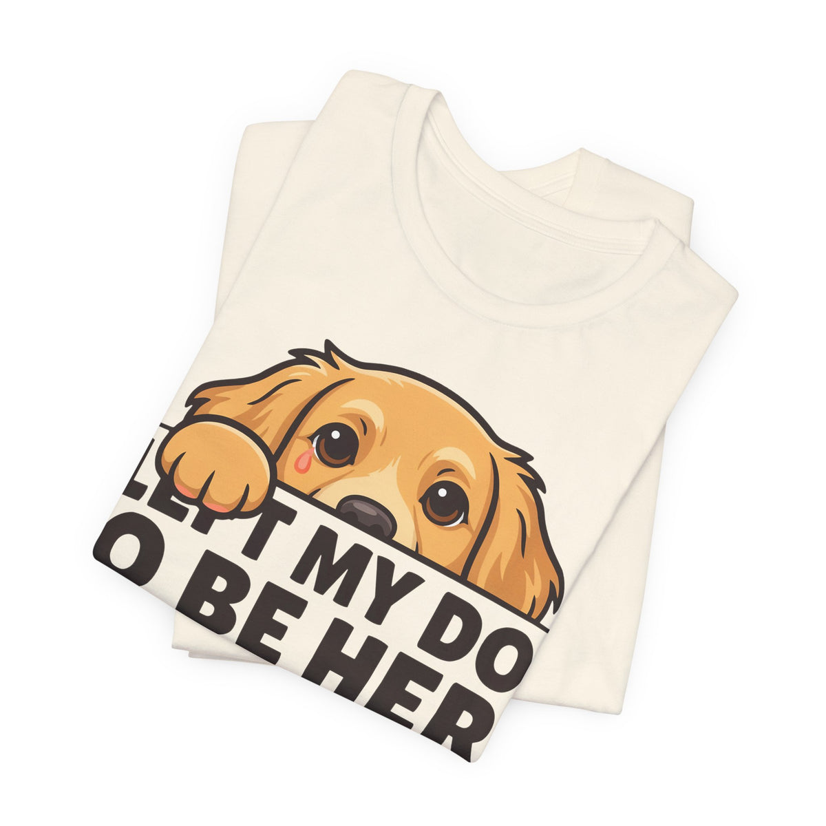 Funny Shirt Dog I Left My Dog To Be Here This Better Be Good | Funny Dog Lover Shirt | Sarcastic Quote Shirt | Gift