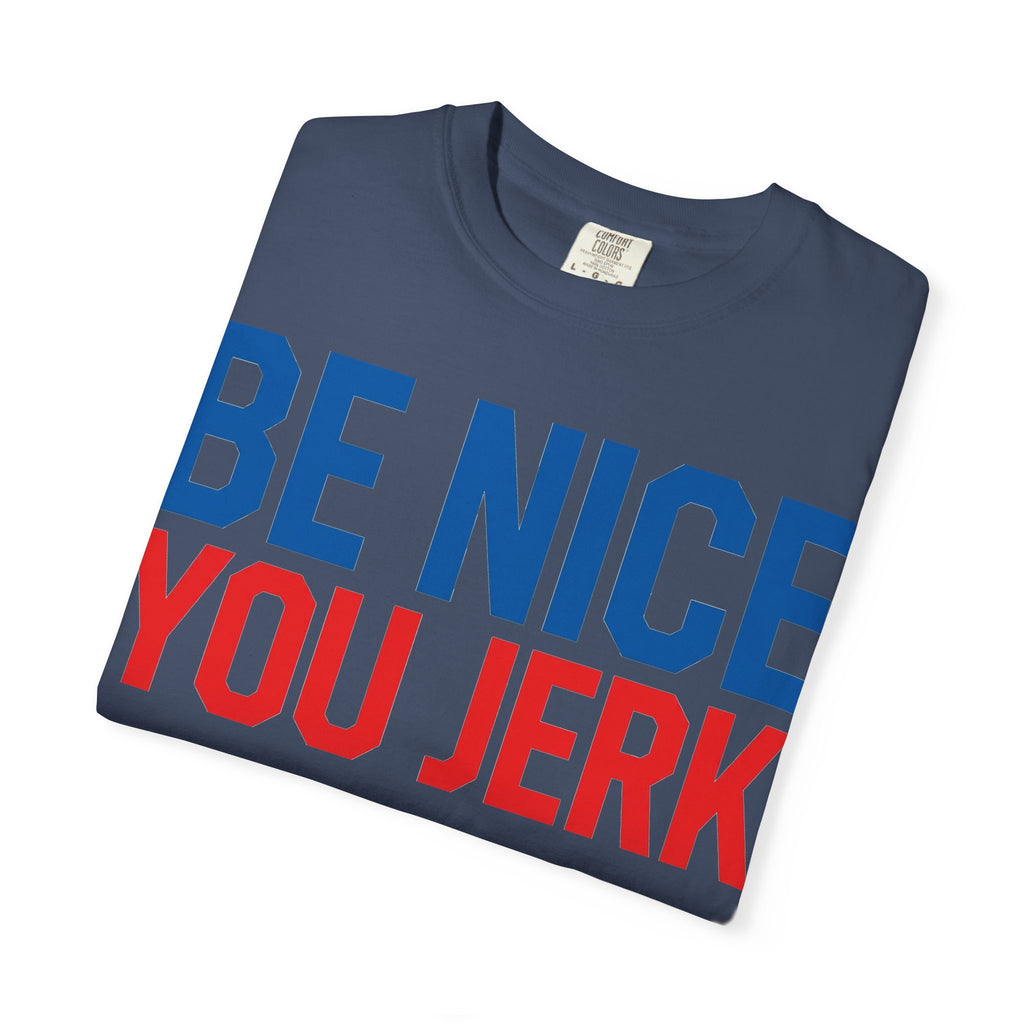 Be Nice You Jerk Shirt, Funny Sarcastic Quote Tee, Bold Retro Typography Shirt, Snarky Gift