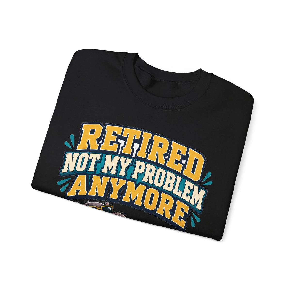 Funny Retirement Sweatshirt For Man Retired Not My Problem Anymore | Funny Retirement Sweatshirt | Sarcastic Quote Sweatshirt | Gift