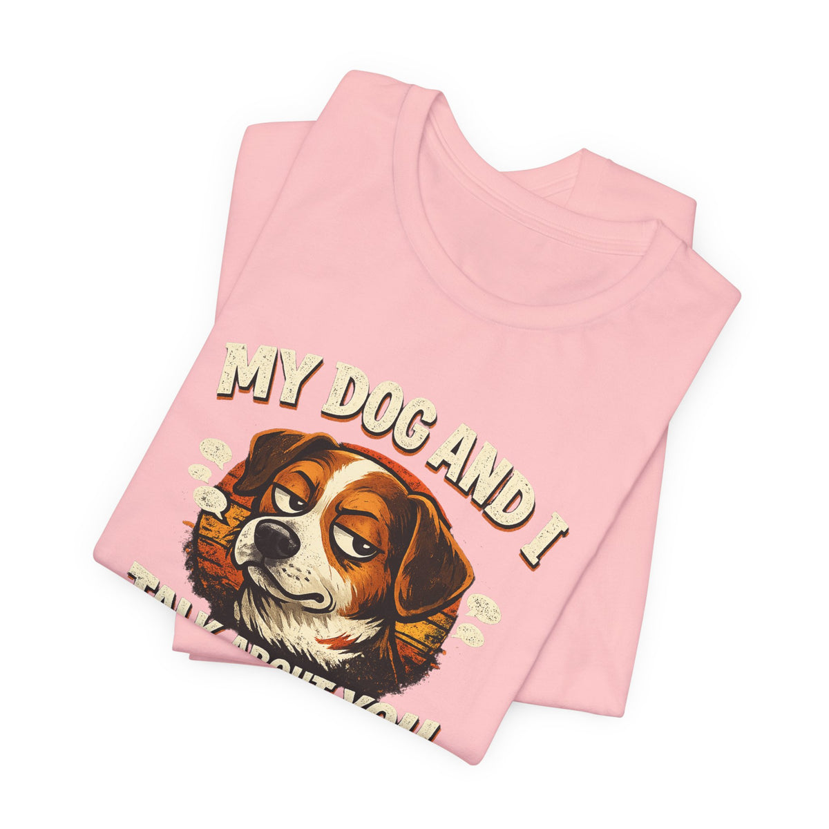 My Dog And I Talk About You Shirt, Funny Dog Mom Tee, Dog Lover Gift