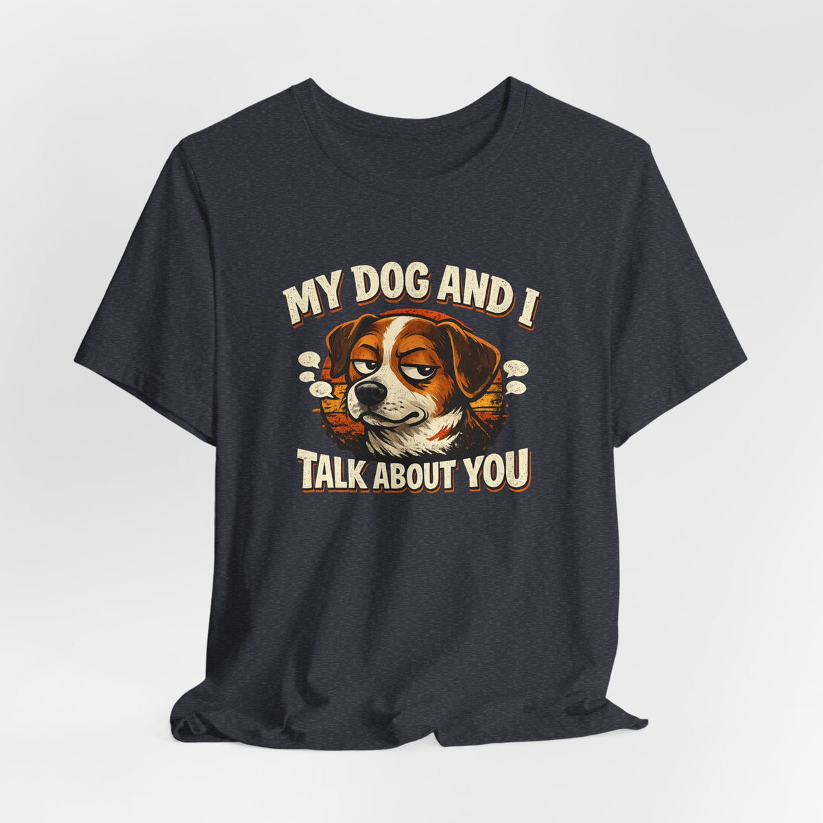 My Dog And I Talk About You Shirt, Funny Dog Mom Tee, Dog Lover Gift