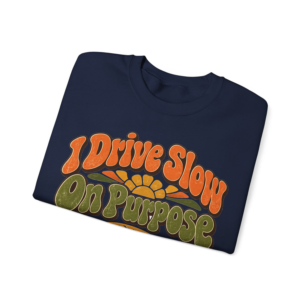 Funny Retirement Sweatshirt I Drive Slow On Purpose, Retirement Gift Sweatshirt, Graphic Sweatshirt