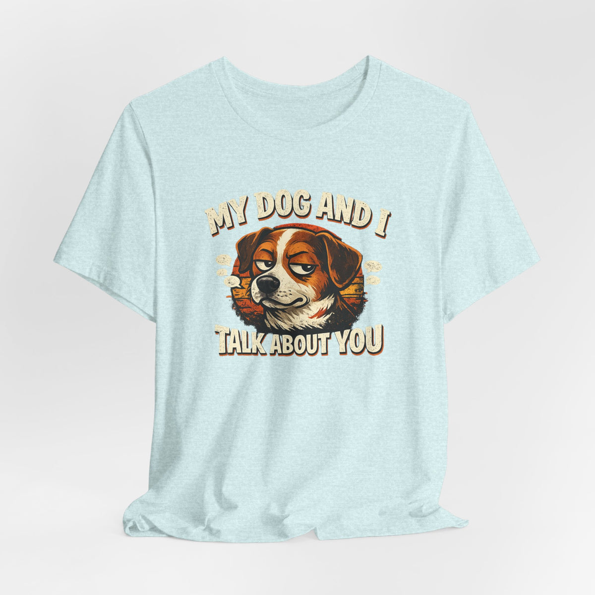 My Dog And I Talk About You Shirt, Funny Dog Mom Tee, Dog Lover Gift