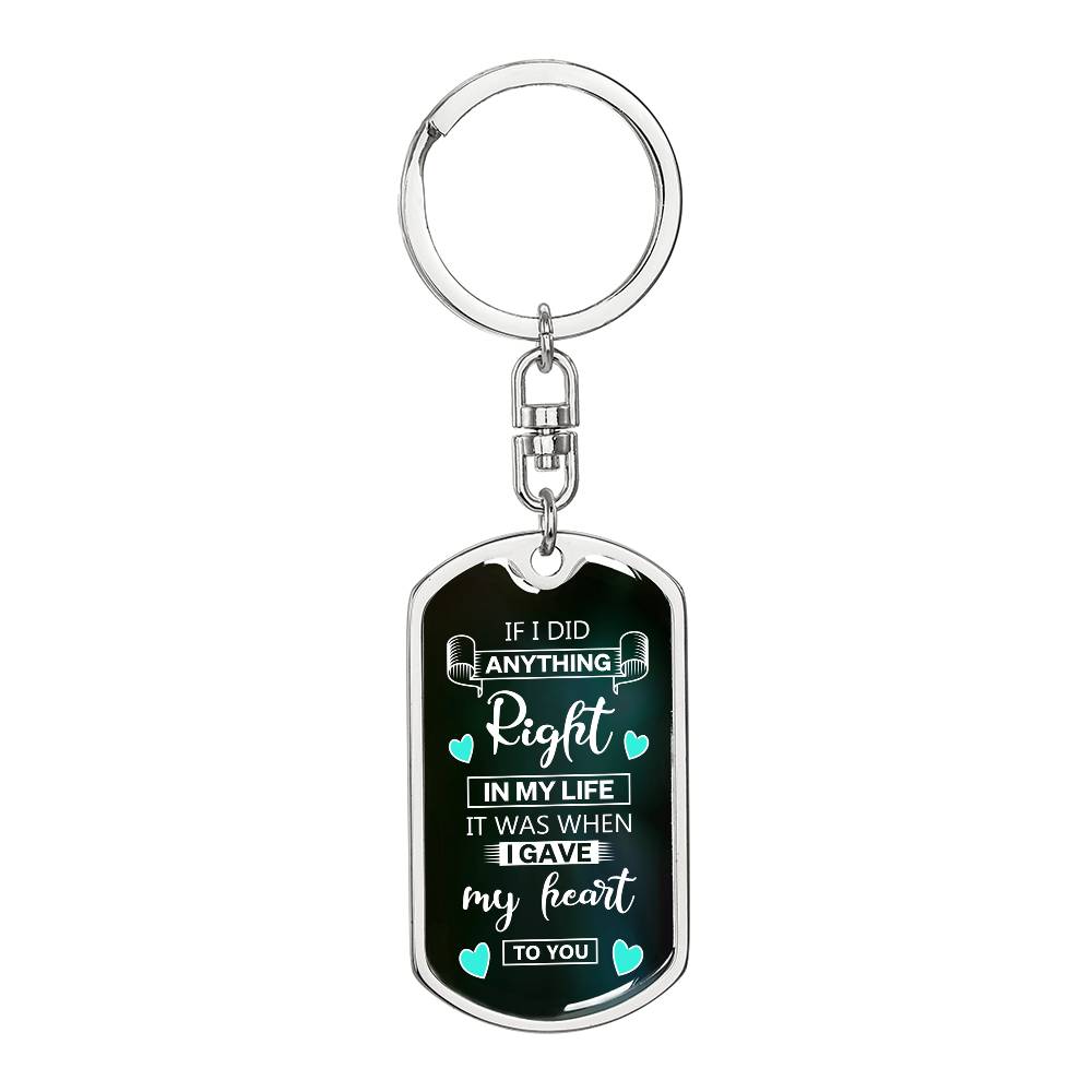If I Did Anything Right In My Life, I Gave My Heart To You Dog Tag Keychain