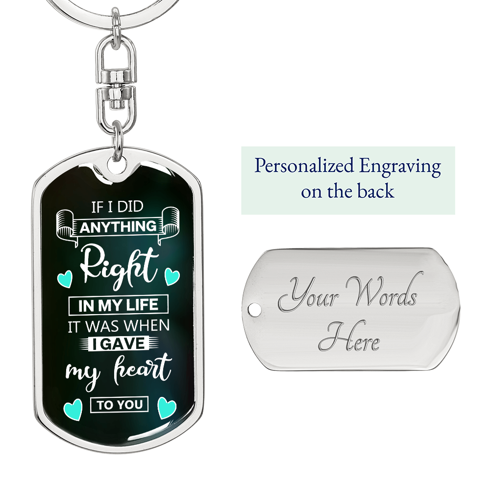 If I Did Anything Right In My Life, I Gave My Heart To You Dog Tag Keychain