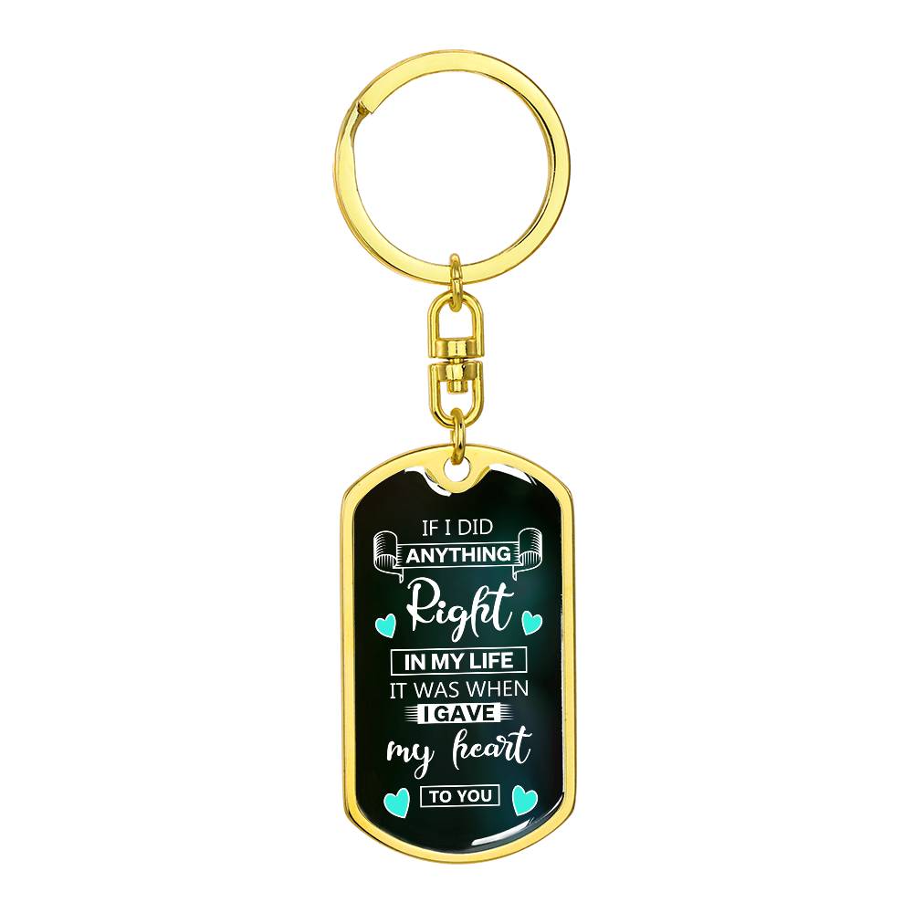 If I Did Anything Right In My Life, I Gave My Heart To You Dog Tag Keychain