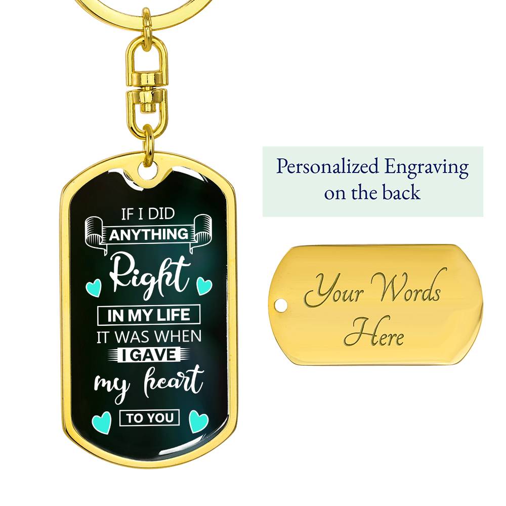 If I Did Anything Right In My Life, I Gave My Heart To You Dog Tag Keychain