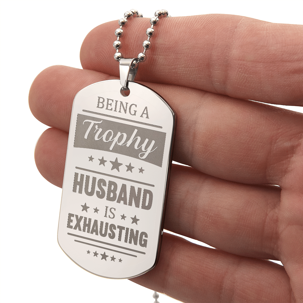 Being A Trophy Husband Is Exhausting - Engraved Dog Tag Necklace