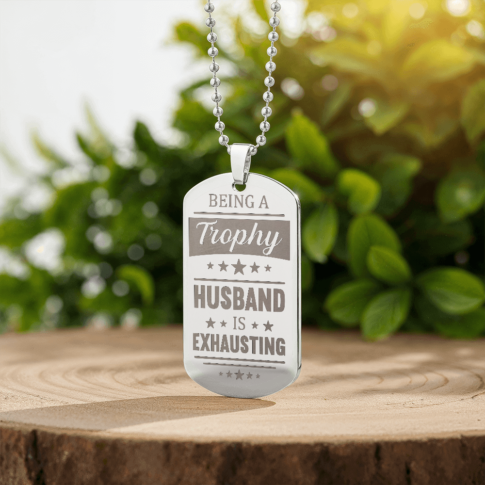 Being A Trophy Husband Is Exhausting - Engraved Dog Tag Necklace