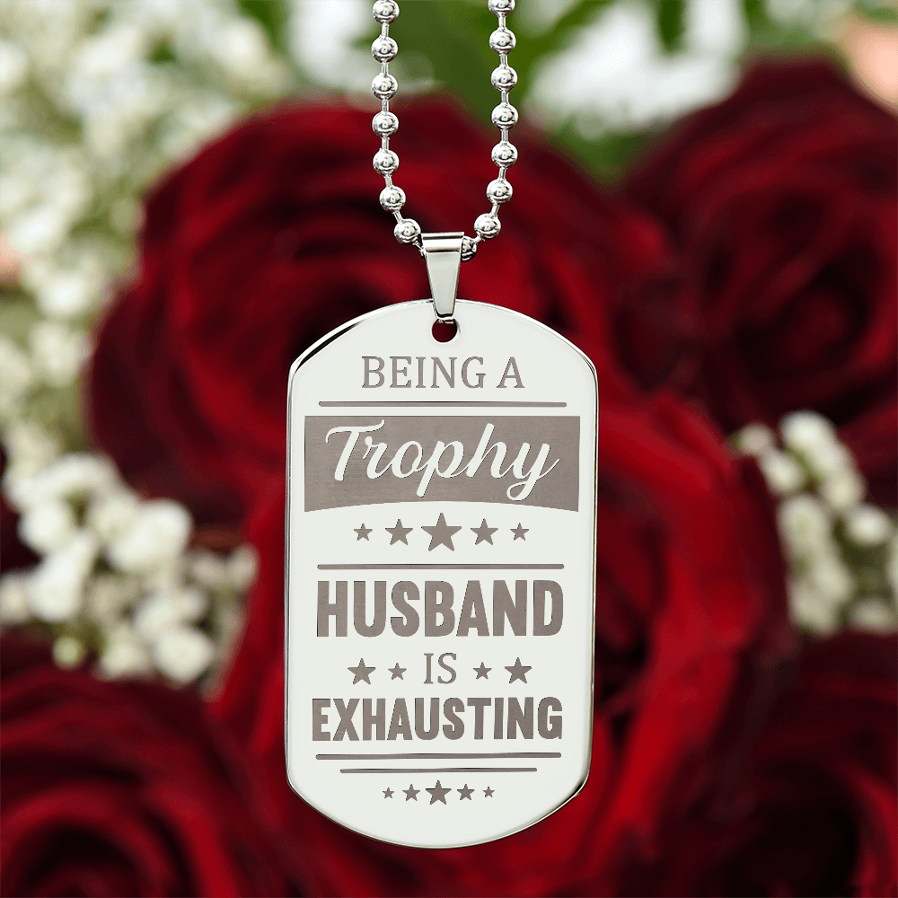 Being A Trophy Husband Is Exhausting - Engraved Dog Tag Necklace