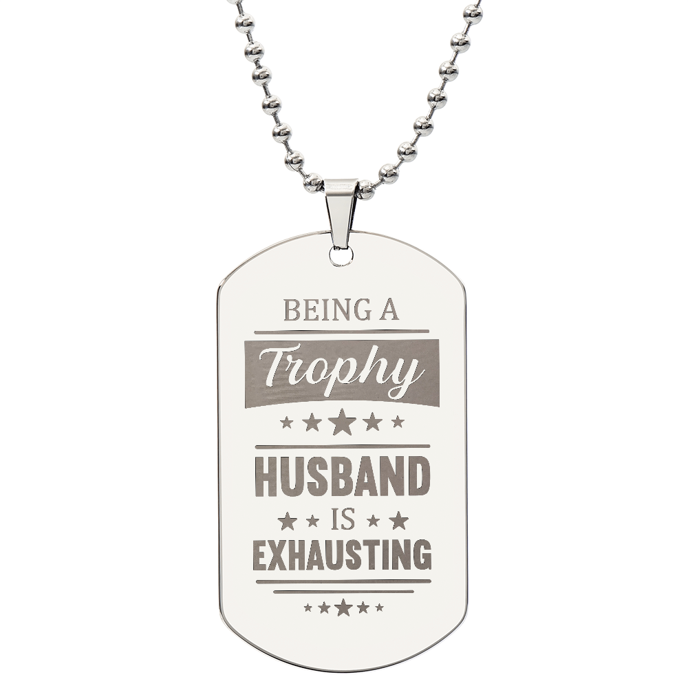Being A Trophy Husband Is Exhausting - Engraved Dog Tag Necklace