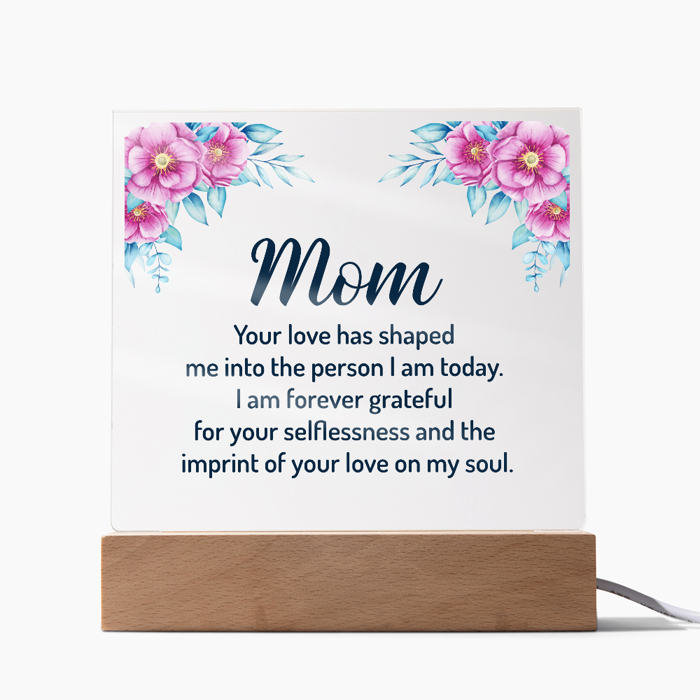Mom Your Love Has Shaped Me Into The Person I Am Today Acrylic Square Plaque - Mother's Day Gift