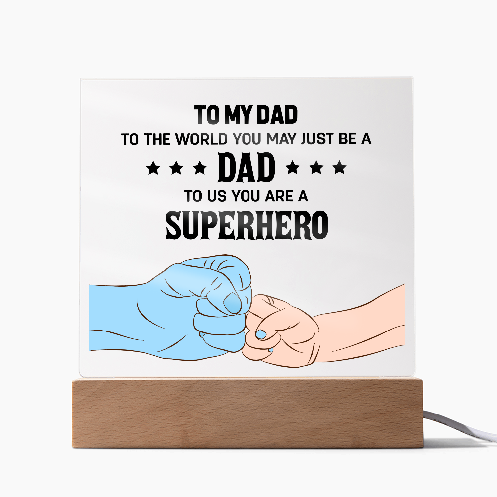 To My Dad - To The World You May Just Be A Dad, To Us You Are A Superhero - Acrylic Square Plaque, Father's Day Gift for Dad