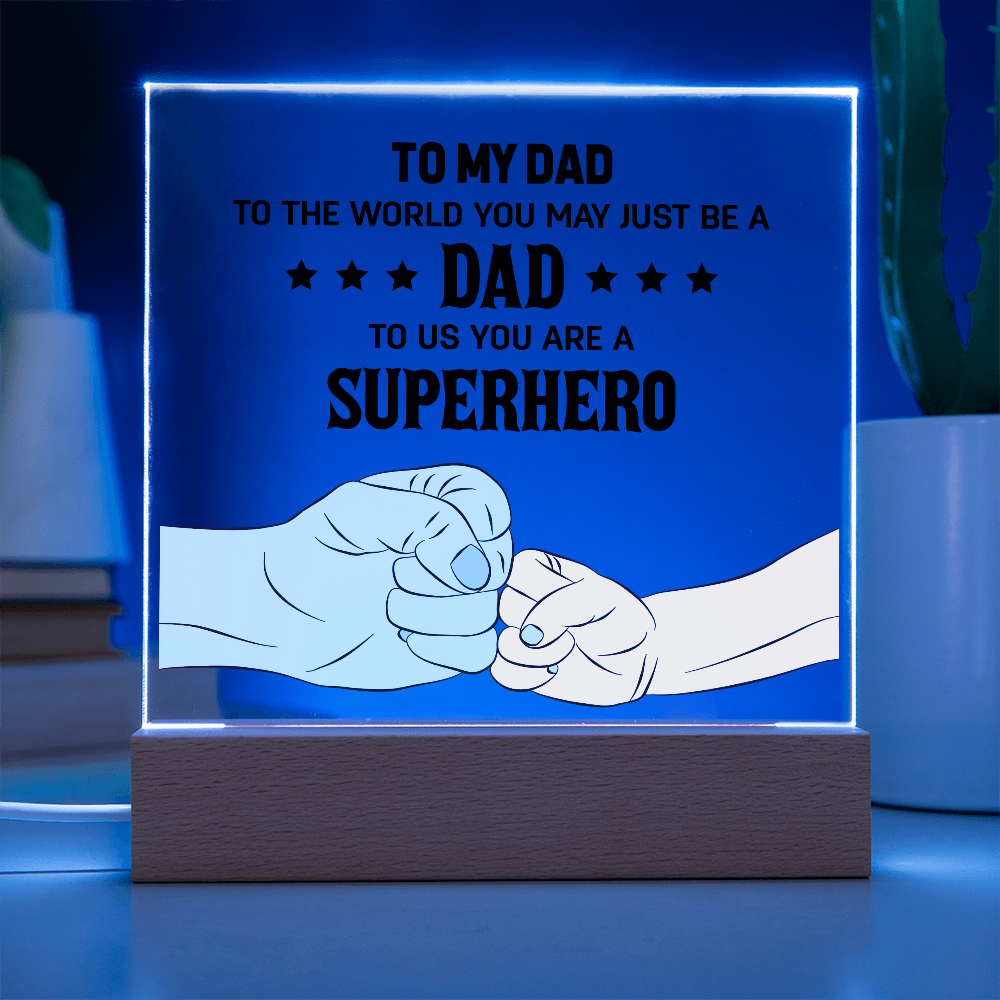 To My Dad - To The World You May Just Be A Dad, To Us You Are A Superhero - Acrylic Square Plaque, Father's Day Gift for Dad