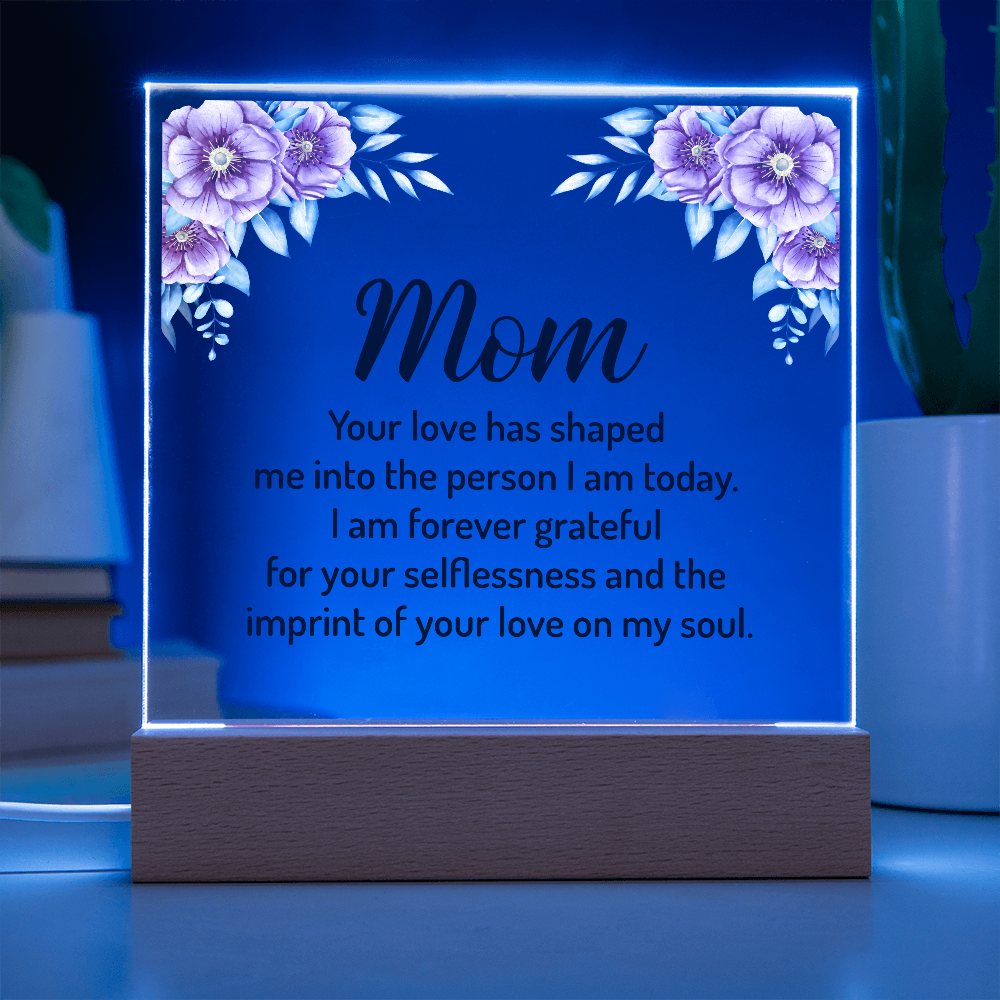 Mom Your Love Has Shaped Me Into The Person I Am Today Acrylic Square Plaque - Mother's Day Gift