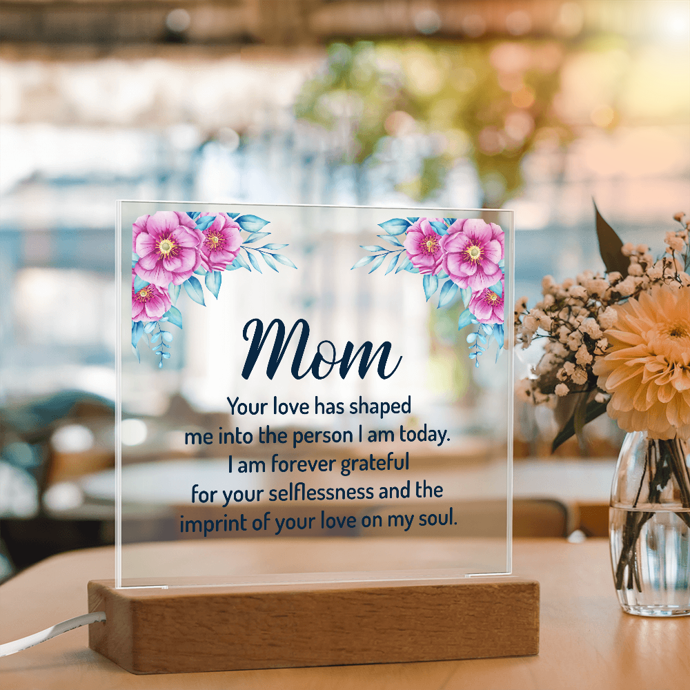 Mom Your Love Has Shaped Me Into The Person I Am Today Acrylic Square Plaque - Mother's Day Gift