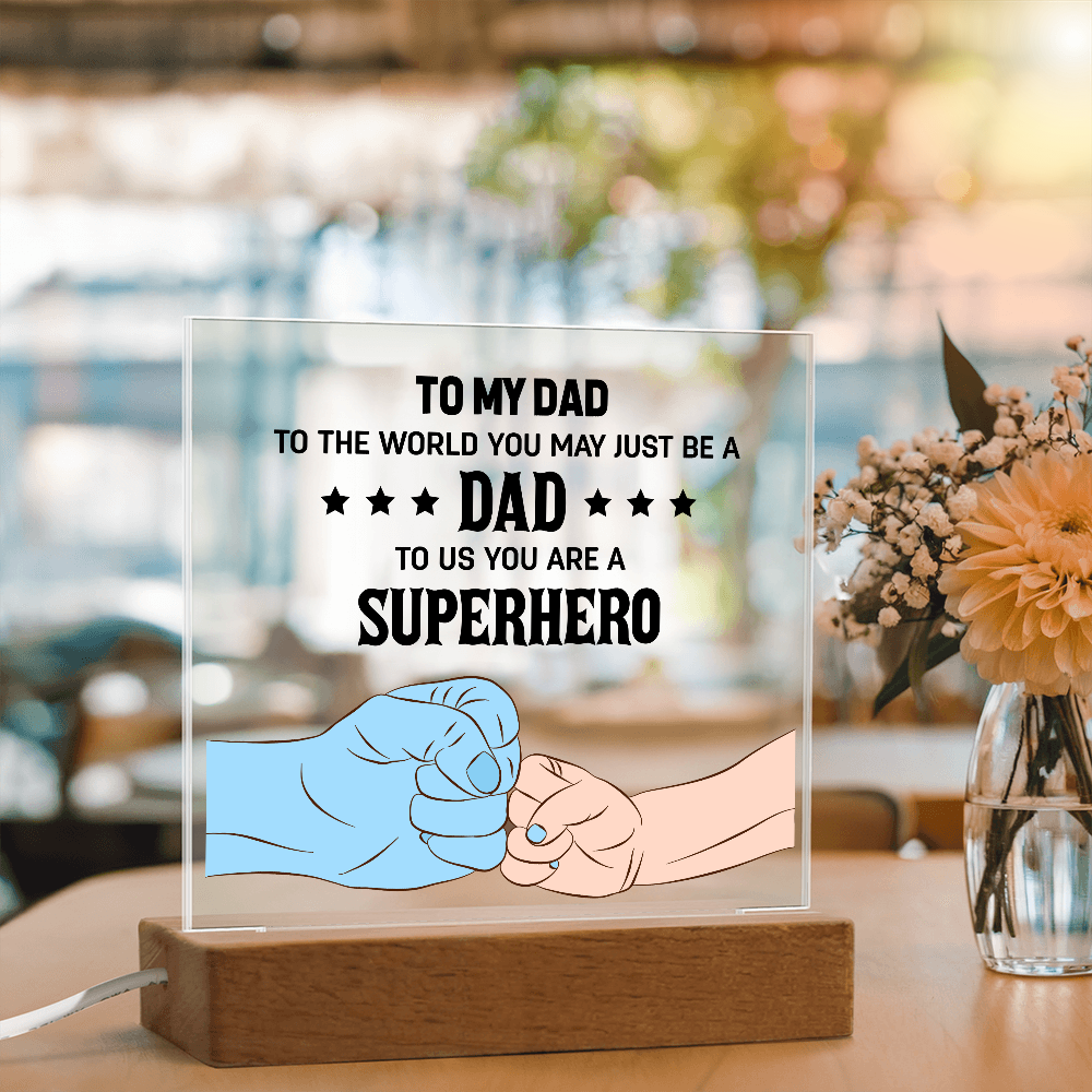 To My Dad - To The World You May Just Be A Dad, To Us You Are A Superhero - Acrylic Square Plaque, Father's Day Gift for Dad