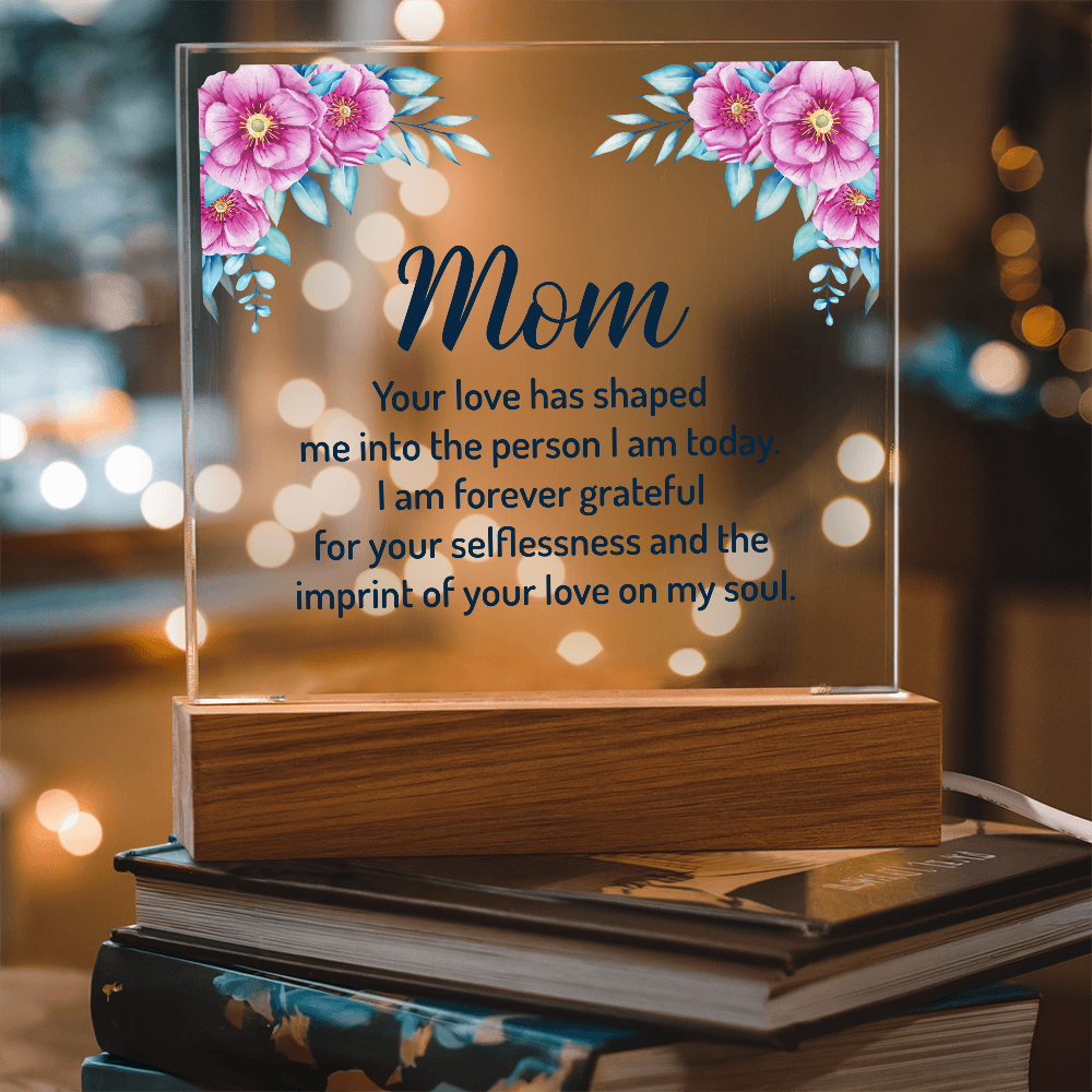 Mom Your Love Has Shaped Me Into The Person I Am Today Acrylic Square Plaque - Mother's Day Gift